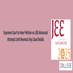 Supreme Court to Hear Petition on JEE Advanced Attempt Limit Reversal Key Case Details